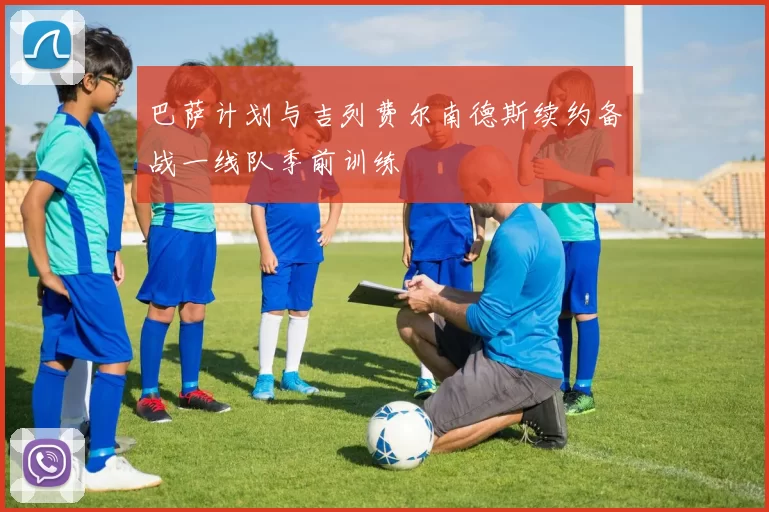 巴萨计划与吉列费尔南德斯续约备战一线队季前训练