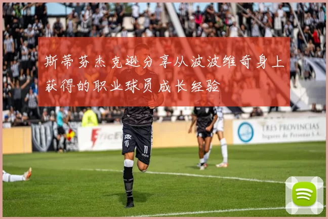 斯蒂芬杰克逊分享从波波维奇身上获得的职业球员成长经验