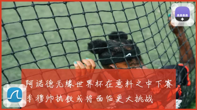 阿诺德无缘世界杯在意料之中下赛季穆帅执教或将面临更大挑战